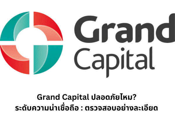 Grand Capital ปลอดภัยไหม